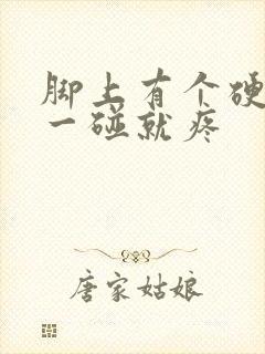 脚上有个硬疙瘩一碰就疼