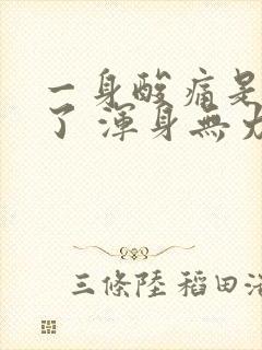 一身酸痛是怎么了 浑身无力