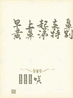 早上起来鼻塞有黄鼻涕特别浓