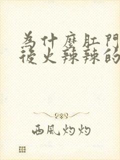 为什么肛门拉好后火辣辣的疼