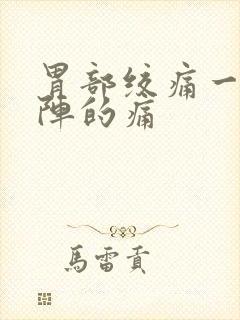 胃部绞痛一阵一阵的痛