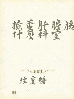 检查肝胆胰腺挂什么科室