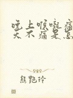 晚上喉咙痛,白天不痛是怎么回事啊?