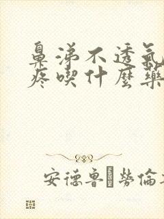 鼻涕不透气嗓子疼吃什么药