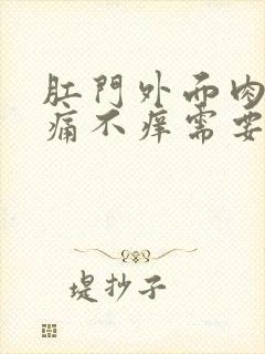 肛门外面肉球不痛不痒需要治疗吗