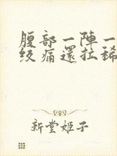 腹部一阵一阵的绞痛还拉稀