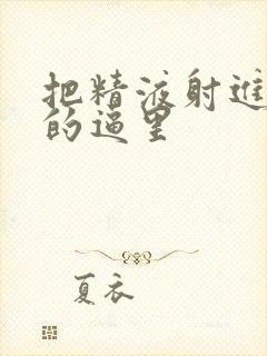 把精液射进女人的逼里