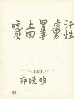 晚上冒虚汗是怎么回事男性