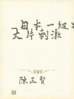 _日本一级特黄大片刺激