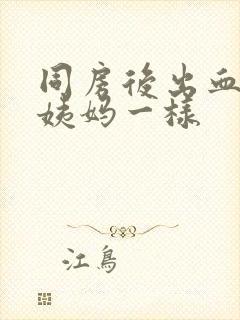 同房后出血跟大姨妈一样