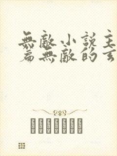 无敌小说主角开篇无敌的玄幻小说