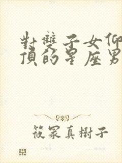 对双子女仰慕到顶的星座男