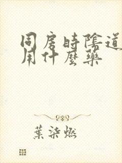 同房时阴道疼痛用什么药