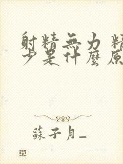 射精无力 精液少是什么原因