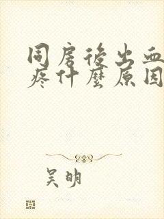 同房后出血有点疼什么原因