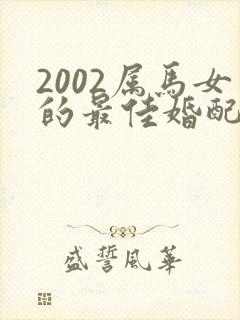 2002属马女的最佳婚配属相