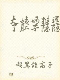 大姨妈推迟7天了肚子隐隐作痛