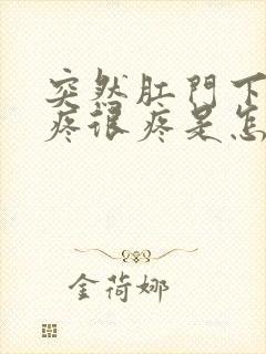 突然肛门下坠的疼很疼是怎么回事