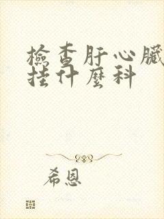 检查肝心脏和肺挂什么科