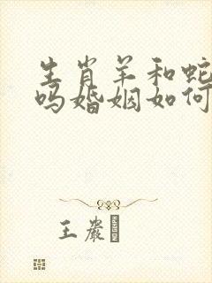 生肖羊和蛇相配吗婚姻如何