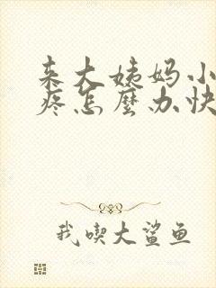 来大姨妈小肚子疼怎么办快速缓解