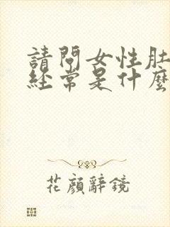 请问女性肚子疼经常是什么原因