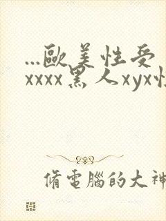...欧美性受xxxx黑人xyx性爽.欧美高清...