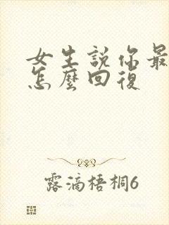 女生说你最好了怎么回复