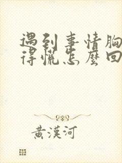 遇到事情胸口堵得慌怎么回事