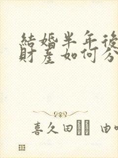 结婚半年后离婚财产如何分割封面