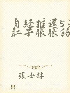 月经推迟5天小肚子胀胀的怎么回事