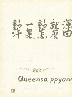 动一动就浑身出汗是怎么回事