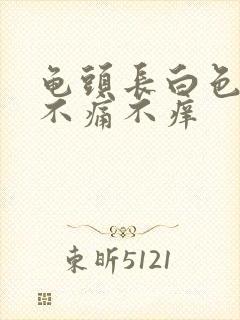 龟头长白色疙瘩不痛不痒