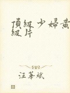 顶级少妇黄色一级片