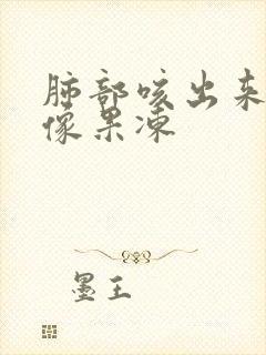 肺部咳出来的痰像果冻