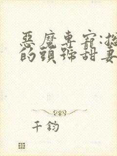 恶魔专宠:总裁的头号甜妻漫画