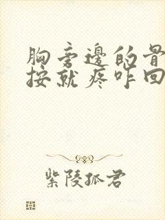 胸旁边的骨头一按就疼咋回事