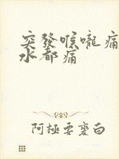 突发喉咙痛咽口水都痛