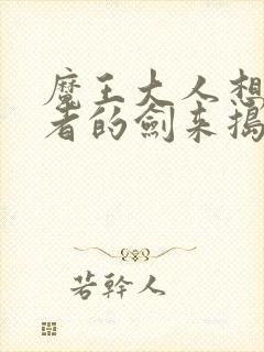 魔王大人想用勇者的剑来捣乱