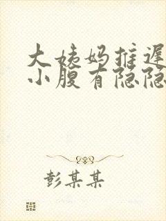 大姨妈推迟两天小腹有隐隐疼