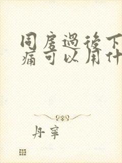 同房过后下面疼痛可以用什么药