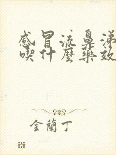 感冒流鼻涕鼻塞吃什么药效果最好