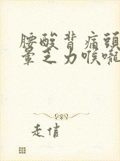 腰酸背痛头疼头晕乏力喉咙痛