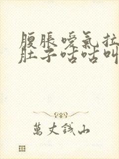 腹胀嗳气拉稀水肚子咕咕叫是什么原因