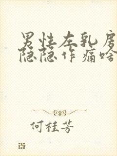 男性左乳房周围隐隐作痛啥原因