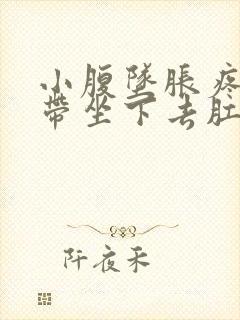 小腹坠胀疼痛连带坐下去肛门疼痛