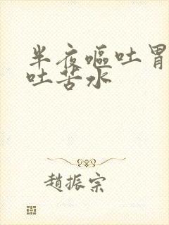 半夜呕吐胃难受吐苦水