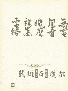 电视机用无线网络怎么看电视