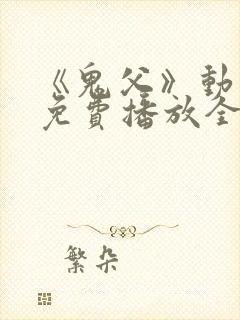 《鬼父》动漫版免费播放全集