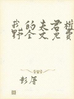 我的夫君权倾朝野全文免费阅读